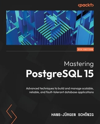 Mastering PostgreSQL 15 - Fifth Edition: Advanced techniques to build and manage scalable, reliable, and fault-tolerant database applications - Paperback | Diverse Reads