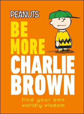 Peanuts Be More Charlie Brown: Find Your Own Worldly Wisdom - Hardcover | Diverse Reads