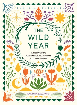 The Wild Year: A Field Guide for Exploring Nature All Around Us - Paperback | Diverse Reads