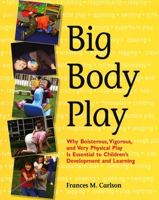 Big Body Play: Why Boisterous, Vigorous, and Very Physical Play Is Essential to Children's Development and Learning - Paperback | Diverse Reads