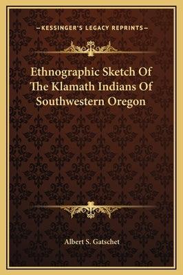 Ethnographic Sketch Of The Klamath Indians Of Southwestern Oregon - Hardcover | Diverse Reads