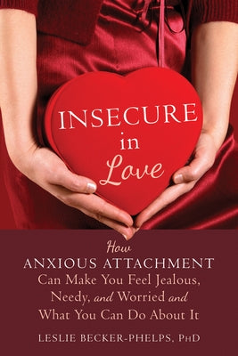 Insecure in Love: How Anxious Attachment Can Make You Feel Jealous, Needy, and Worried and What You Can Do About It - Paperback | Diverse Reads