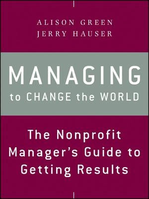 Managing to Change the World: The Nonprofit Manager's Guide to Getting Results / Edition 2 - Paperback | Diverse Reads