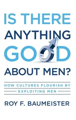 Is There Anything Good About Men?: How Cultures Flourish by Exploiting Men - Hardcover | Diverse Reads