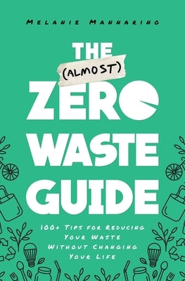 The (Almost) Zero-Waste Guide: 100+ Tips for Reducing Your Waste Without Changing Your Life - Paperback | Diverse Reads