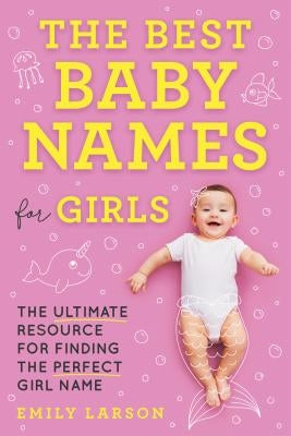 The Best Baby Names for Girls: The Ultimate Resource for Finding the Perfect Girl Name - Paperback | Diverse Reads