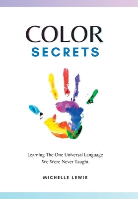 Color Secrets: Learning The One Universal Language We Were Never Taught - Hardcover | Diverse Reads