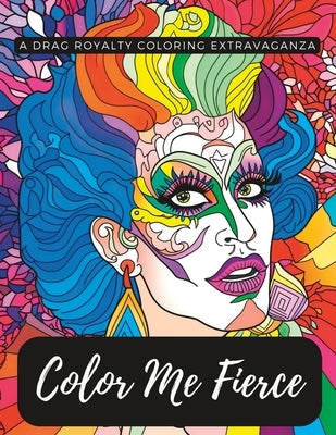 Color Me Fierce: A Drag Royalty Coloring Extravaganza - Paperback | Diverse Reads