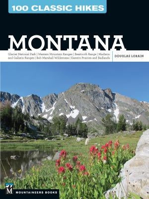 100 Classic Hikes: Montana: Glacier National Park, Western Mountain Ranges, Beartooth Range, Madison and Gallatin Ranges, Bob Marshall Wilderness, Eastern Prairies and Badlands - Paperback | Diverse Reads