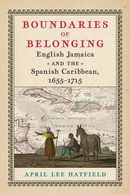 Boundaries of Belonging: English Jamaica and the Spanish Caribbean, 1655-1715 - Hardcover | Diverse Reads