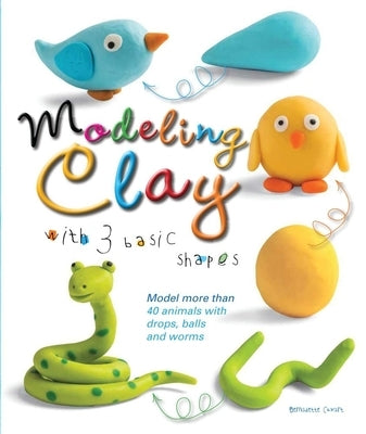 Modeling Clay with 3 Basic Shapes: Model More than 40 Animals with Teardrops, Balls, and Worms - Paperback | Diverse Reads