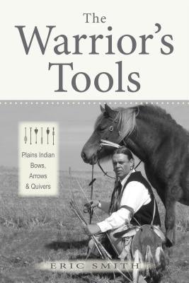 The Warrior's Tools: Plains Indian Bows, Arrows & Quivers - Hardcover