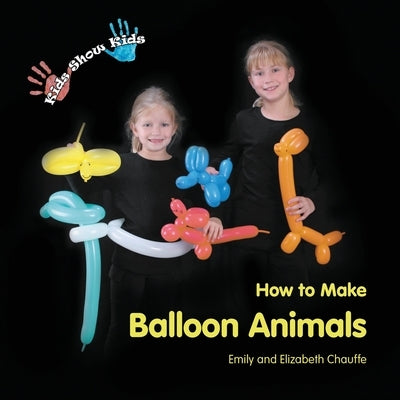 Kids Show Kids How to Make Balloon Animals - Paperback | Diverse Reads
