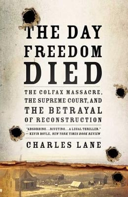 The Day Freedom Died: The Colfax Massacre, the Supreme Court, and the Betrayal of Reconstruction - Paperback | Diverse Reads