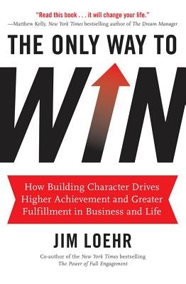 The Only Way to Win: How Building Character Drives Higher Achievement and Greater Fulfillment in Business and Life - Hardcover | Diverse Reads