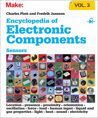 Encyclopedia of Electronic Components Volume 3: Sensors for Location, Presence, Proximity, Orientation, Oscillation, Force, Load, Human Input, Liquid and Gas Properties, Light, Heat, Sound, and Electricity - Paperback | Diverse Reads