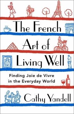The French Art of Living Well: Finding Joie de Vivre in the Everyday World - Hardcover | Diverse Reads