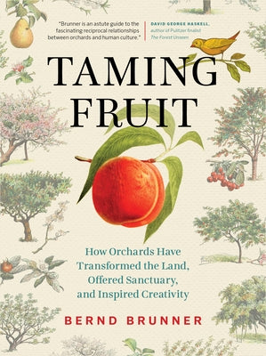 Taming Fruit: How Orchards Have Transformed the Land, Offered Sanctuary, and Inspired Creativity - Hardcover | Diverse Reads
