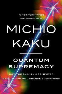Quantum Supremacy: How the Quantum Computer Revolution Will Change Everything - Hardcover | Diverse Reads