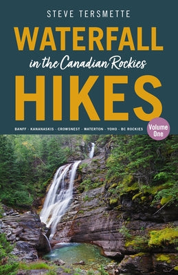 Waterfall Hikes in the Canadian Rockies - Volume 1: Banff--Kananaskis--Crowsnest--Waterton--Yoho--BC Rockies - Paperback | Diverse Reads
