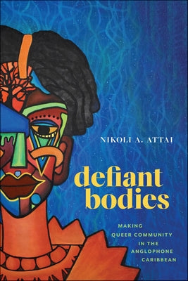 Defiant Bodies: Making Queer Community in the Anglophone Caribbean - Paperback | Diverse Reads