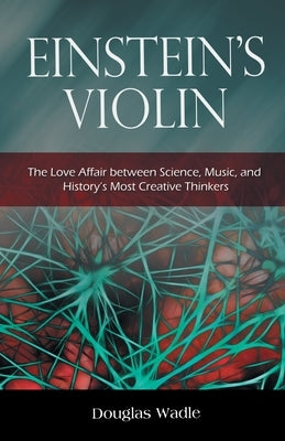 Einstein's Violin: The Love Affair Between Science, Music, and History's Most Creative Thinkers - Paperback | Diverse Reads