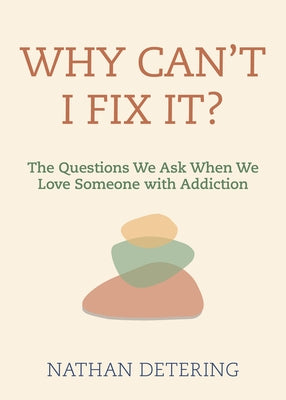 Why Can't I Fix It?: The Questions We Ask When We Love Someone with Addiction - Paperback | Diverse Reads