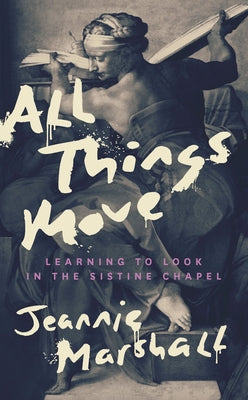 All Things Move: Learning to Look in the Sistine Chapel - Hardcover | Diverse Reads