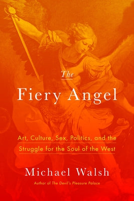 The Fiery Angel: Art, Culture, Sex, Politics, and the Struggle for the Soul of the West - Hardcover | Diverse Reads
