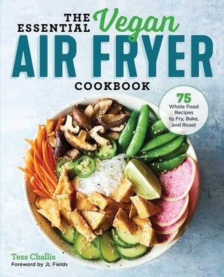 The Essential Vegan Air Fryer Cookbook: 75 Whole Food Recipes to Fry, Bake, and Roast - Paperback | Diverse Reads