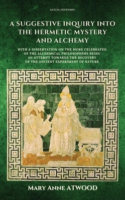 A Suggestive Inquiry into the Hermetic Mystery and Alchemy: with a dissertation on the more celebrated of the Alchemical Philosophers being an attempt - Hardcover | Diverse Reads