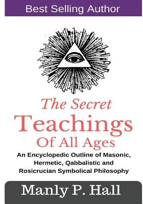 The Secret Teachings Of All Ages: An Encyclopedic outline of Masonic, Hermetic, Qabbalistic and Rosicrucian Symbolical Philosophy - Paperback | Diverse Reads