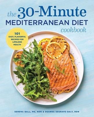 The 30-Minute Mediterranean Diet Cookbook: 101 Easy, Flavorful Recipes for Lifelong Health - Paperback | Diverse Reads