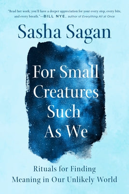 For Small Creatures Such as We: Rituals for Finding Meaning in Our Unlikely World - Paperback | Diverse Reads