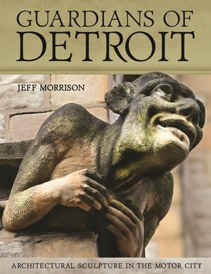 Guardians of Detroit: Architectural Sculpture in the Motor City - Hardcover | Diverse Reads