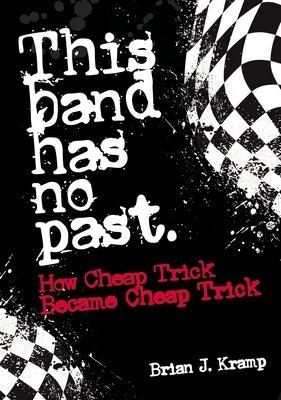 This Band Has No Past: How Cheap Trick Became Cheap Trick - Paperback | Diverse Reads