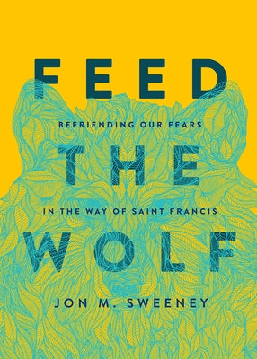 Feed the Wolf: Befriending Our Fears in the Way of Saint Francis - Hardcover | Diverse Reads