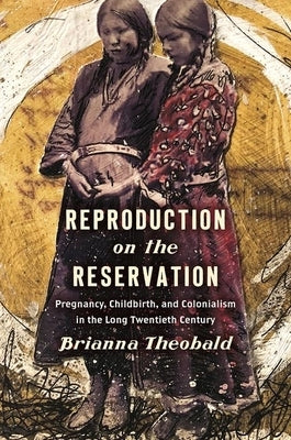 Reproduction on the Reservation: Pregnancy, Childbirth, and Colonialism in the Long Twentieth Century - Paperback | Diverse Reads