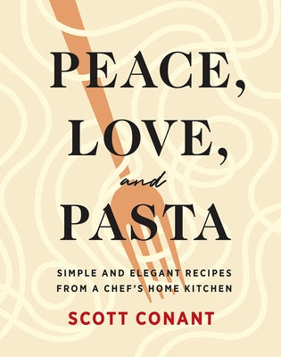 Peace, Love, and Pasta: Simple and Elegant Recipes from a Chef's Home Kitchen - Hardcover | Diverse Reads