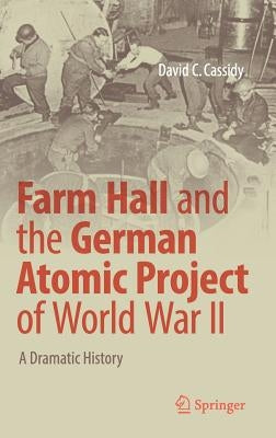 Farm Hall and the German Atomic Project of World War II: A Dramatic History - Hardcover | Diverse Reads