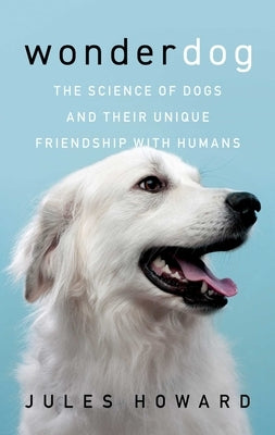 Wonderdog: The Science of Dogs and Their Unique Friendship with Humans - Hardcover | Diverse Reads