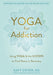 Yoga for Addiction: Using Yoga and the Twelve Steps to Find Peace in Recovery - Paperback | Diverse Reads