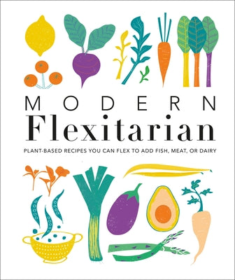 Modern Flexitarian: Plant-inspired Recipes You Can Flex to Add Fish, Meat, or Dairy - Hardcover | Diverse Reads