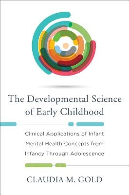 The Developmental Science of Early Childhood: Clinical Applications of Infant Mental Health Concepts From Infancy Through Adolescence - Hardcover | Diverse Reads