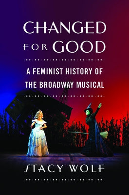 Changed for Good: A Feminist History of the Broadway Musical - Paperback | Diverse Reads