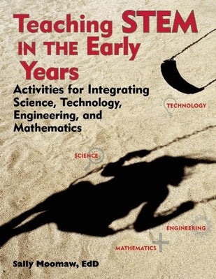 Teaching STEM in the Early Years: Activities for Integrating Science, Technology, Engineering, and Mathematics - Paperback | Diverse Reads