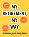 My Retirement, My Way: A Workbook for the Newly Retired to Create Meaning, Set Goals, and Find Happiness - Paperback | Diverse Reads