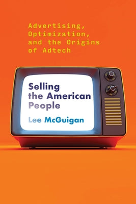 Selling the American People: Advertising, Optimization, and the Origins of Adtech - Paperback | Diverse Reads