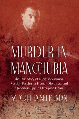 Murder in Manchuria: The True Story of a Jewish Virtuoso, Russian Fascists, a French Diplomat, and a Japanese Spy in Occupied China - Hardcover | Diverse Reads