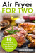Air Fryer for Two: 50 Healthy Two-Serving Air Fryer Recipes - Paperback | Diverse Reads